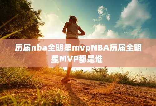 历届nba全明星mvpNBA历届全明星MVP都是谁 