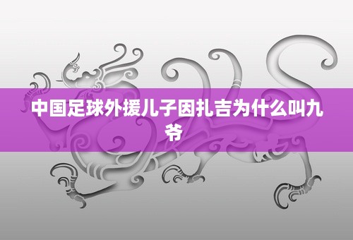 中国足球外援儿子因扎吉为什么叫九爷 