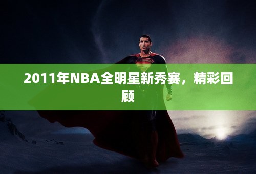 2011年NBA全明星新秀赛，精彩回顾