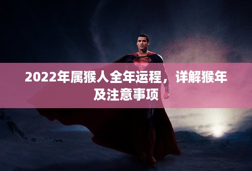 2022年属猴人全年运程，详解猴年及注意事项