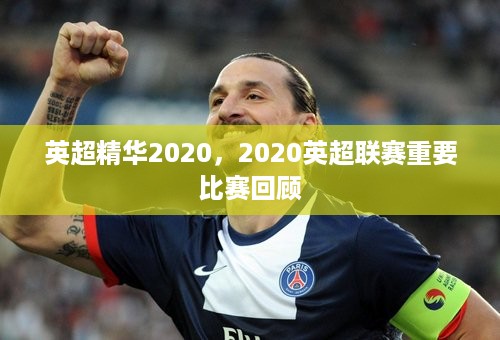 英超精华2020，2020英超联赛重要比赛回顾