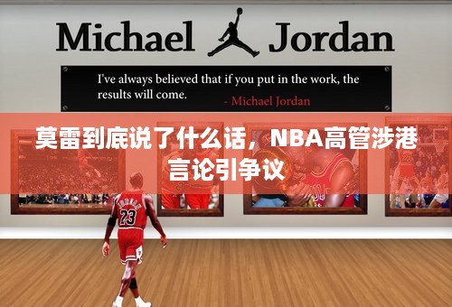 莫雷到底说了什么话，NBA高管涉港言论引争议