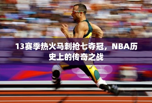 13赛季热火马刺抢七夺冠，NBA历史上的传奇之战