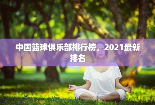 中国篮球俱乐部排行榜，2021最新排名