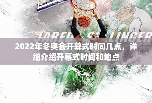 2022年冬奥会开幕式时间几点，详细介绍开幕式时间和地点