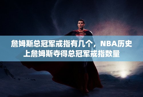 詹姆斯总冠军戒指有几个，NBA历史上詹姆斯夺得总冠军戒指数量