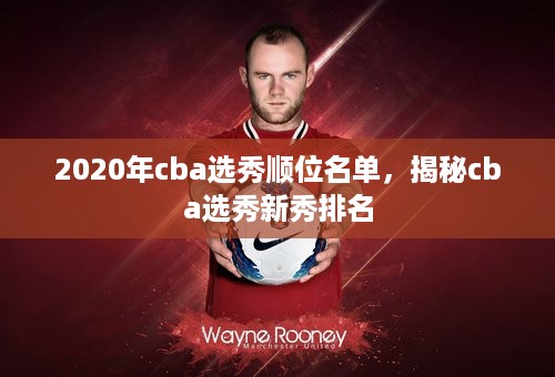 2020年cba选秀顺位名单，揭秘cba选秀新秀排名