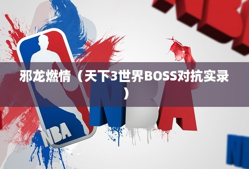 邪龙燃情（天下3世界BOSS对抗实录）