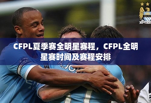 CFPL夏季赛全明星赛程，CFPL全明星赛时间及赛程安排