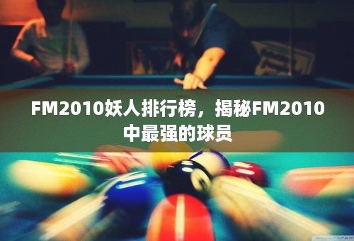 FM2010妖人排行榜，揭秘FM2010中最强的球员