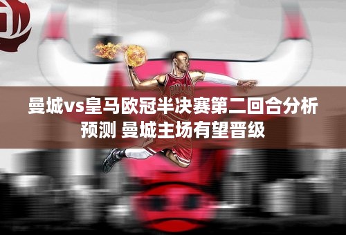 曼城vs皇马欧冠半决赛第二回合分析预测 曼城主场有望晋级