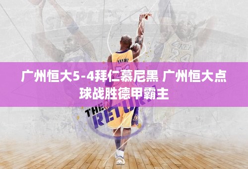 广州恒大5-4拜仁慕尼黑 广州恒大点球战胜德甲霸主