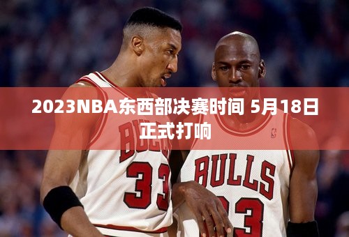 2023NBA东西部决赛时间 5月18日正式打响