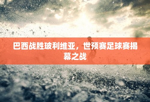 巴西战胜玻利维亚，世预赛足球赛揭幕之战