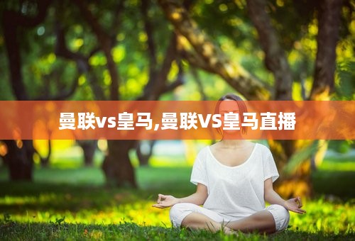 曼联vs皇马,曼联VS皇马直播