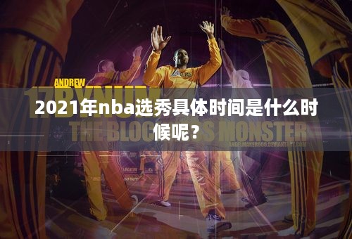 2021年nba选秀具体时间是什么时候呢？