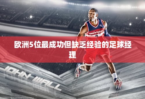 欧洲5位最成功但缺乏经验的足球经理