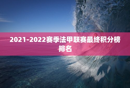 2021-2022赛季法甲联赛最终积分榜排名