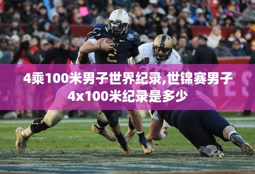 4乘100米男子世界纪录,世锦赛男子4x100米纪录是多少