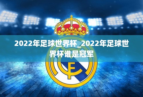 2022年足球世界杯_2022年足球世界杯谁是冠军