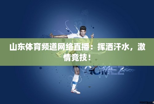 山东体育频道网络直播：挥洒汗水，激情竞技！