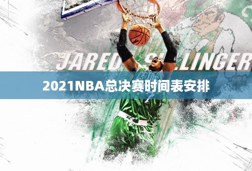 2021NBA总决赛时间表安排