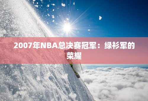 2007年NBA总决赛冠军：绿衫军的荣耀