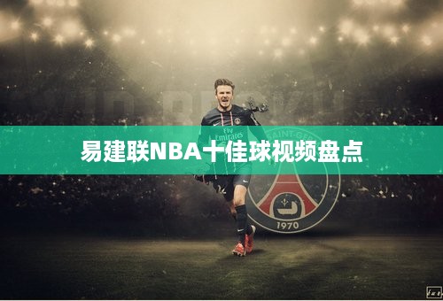 易建联NBA十佳球视频盘点