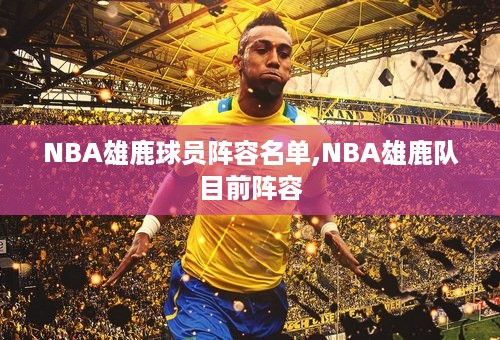 NBA雄鹿球员阵容名单,NBA雄鹿队目前阵容