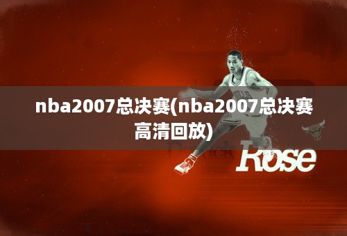 nba2007总决赛(nba2007总决赛高清回放)