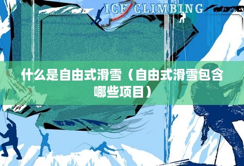 什么是自由式滑雪（自由式滑雪包含哪些项目）