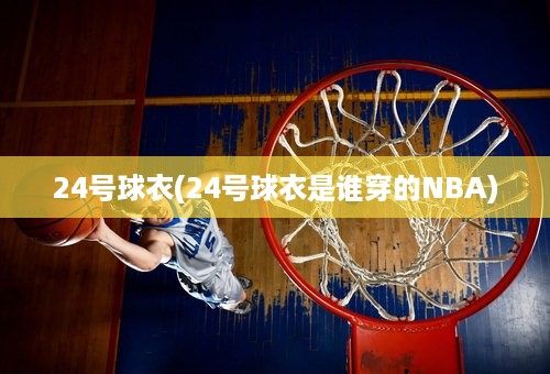 24号球衣(24号球衣是谁穿的NBA)