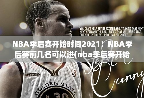 NBA季后赛开始时间2021！NBA季后赛前几名可以进(nba季后赛开始时间结束时间)