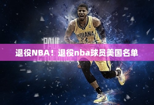 退役NBA！退役nba球员美国名单