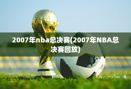 2007年nba总决赛(2007年NBA总决赛回放)