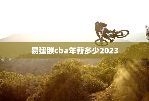 易建联cba年薪多少2023