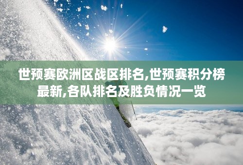 世预赛欧洲区战区排名,世预赛积分榜最新,各队排名及胜负情况一览