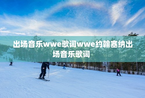 出场音乐wwe歌词wwe约翰塞纳出场音乐歌词 