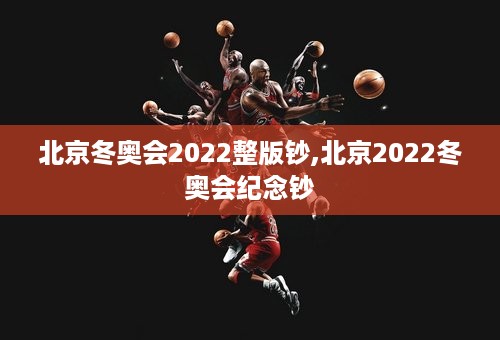 北京冬奥会2022整版钞,北京2022冬奥会纪念钞