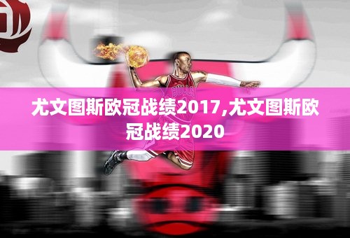 尤文图斯欧冠战绩2017,尤文图斯欧冠战绩2020