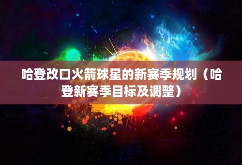 哈登改口火箭球星的新赛季规划（哈登新赛季目标及调整）