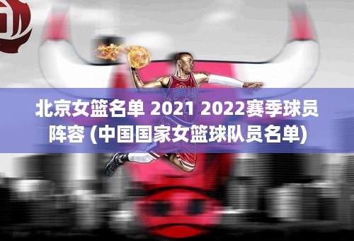 北京女篮名单 2021 2022赛季球员阵容 (中国国家女篮球队员名单)