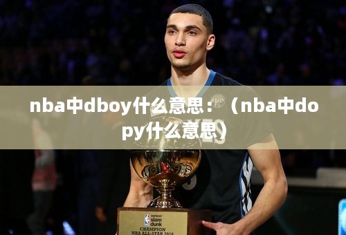 nba中dboy什么意思：（nba中dopy什么意思）