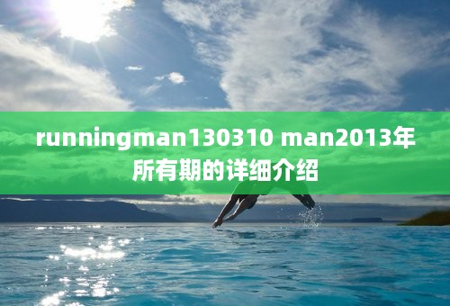 runningman130310 man2013年所有期的详细介绍