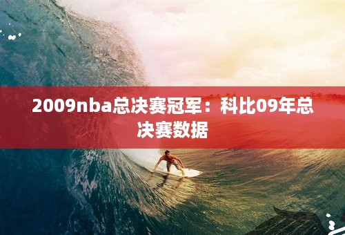 2009nba总决赛冠军：科比09年总决赛数据