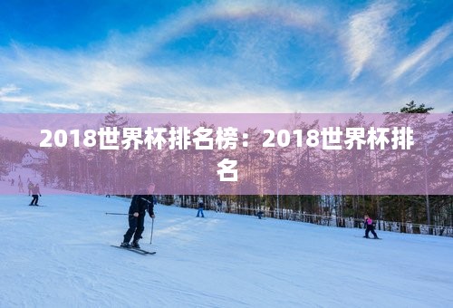 2018世界杯排名榜：2018世界杯排名