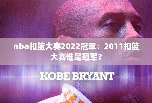 nba扣篮大赛2022冠军：2011扣篮大赛谁是冠军？