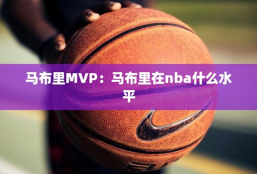 马布里MVP：马布里在nba什么水平