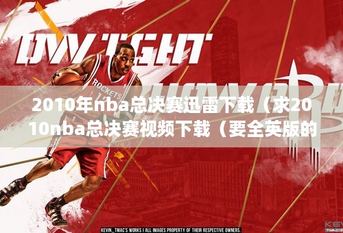 2010年nba总决赛迅雷下载（求2010nba总决赛视频下载（要全英版的，不要中文解说的））