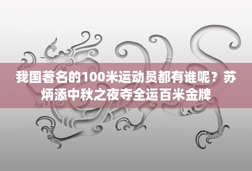 我国著名的100米运动员都有谁呢？苏炳添中秋之夜夺全运百米金牌